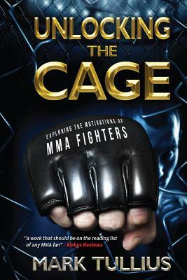 Unlocking the Cage: Exploring the Motivations of Mma Fighters by Mark Tullius