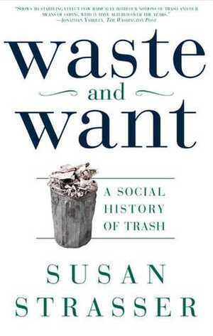 Waste and Want: A Social History of Trash by Michelle McMillian, Alice Austen, Susan Strasser