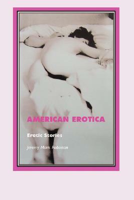 American Erotica: Erotic Stories by Jeremy Mark Robinson