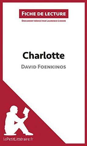 Charlotte de David Foenkinos (Fiche de lecture): Résumé complet et analyse détaillée de l'oeuvre by Laurence Lissoir