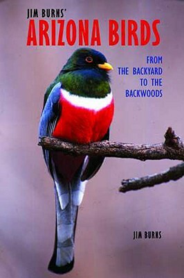 Jim Burns' Arizona Birds: From the Backyard to the Backwoods by Jim Burns