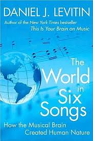 The World in Six Songs: How The Musical Brain Created Human Nature by Daniel J. Levitin