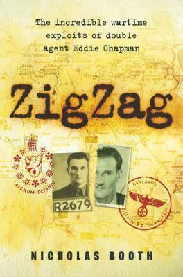 Zig Zag: The Incredible Wartime Exploits Of Double Agent Eddie Chapman by Nicholas Booth