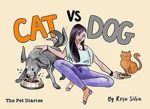 Cat vs. Dog: The Pet Diaries, Dog Diary vs. Cat Diary by Rosa Silva