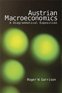 Austrian Macroeconomics: A Diagrammatical Exposition by Roger W. Garrison