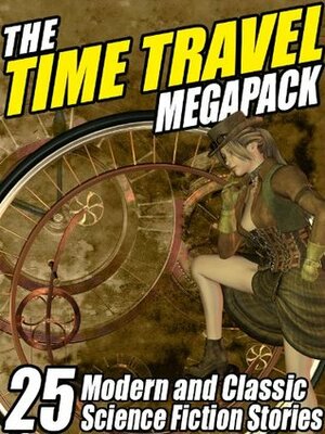 The Time Travel Megapack: 26 Modern and Classic Science Fiction Stories by C.J. Henderson, Reginald Bretnor, Edward M. Lerner, John Gregory Betancourt, William F. Nolan, Darrell Schweitzer, Clifford D. Simak, Richard A. Lupoff, James H. Schmitz, Damien Broderick