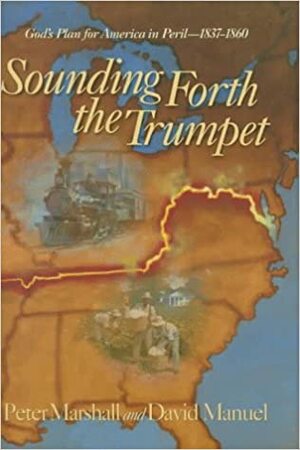 Sounding Forth the Trumpet: God's Plan for America in Peril--1837-1860 by David Manuel, Peter John Marshall (1940-2010)