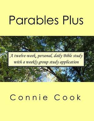 Parables Plus: A twelve-week, personal, daily Bible study from the parables in Matthew with a weekly, group study application by Connie Cook