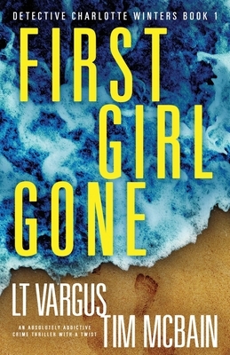 First Girl Gone: An absolutely addictive crime thriller with a twist by L.T. Vargus, Tim McBain