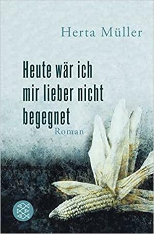 Heute wär ich mir lieber nicht begegnet: Roman by Herta Müller