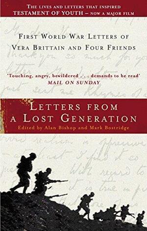 Letters From A Lost Generation: First World War Letters of Vera Brittain and Four Friends by Alan Bishop, Mark Bostridge, Mark Bostridge