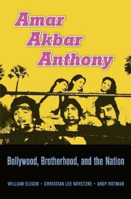 Amar Akbar Anthony: Bollywood, Brotherhood, and the Nation by Andy Rotman, William Elison, Christian Lee Novetzke