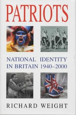 Patriots: National Identity in Britain, 1940-2000 by Richard Weight