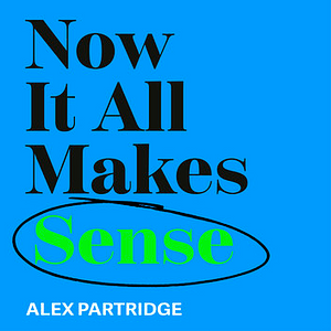 Now It All Makes Sense: How an ADHD Diagnosis Brought Clarity to My Life by Alex Partridge