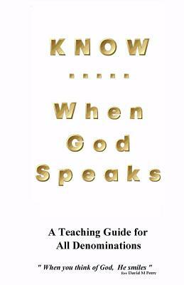 KNOW .. When God Speaks: How to More Effectively Read the Holy Bible by David M. Perry