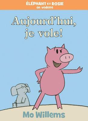 Aujourd'hui, Je Vole! by Mo Willems