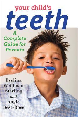 Your Child's Teeth: A Complete Guide for Parents by Angie Best-Boss, Evelina Weidman Sterling