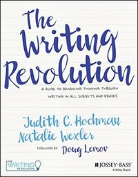 The Writing Revolution: A Guide to Advancing Thinking Through Writing in All Subjects and Grades by Natalie Wexler, Judith C. Hochman