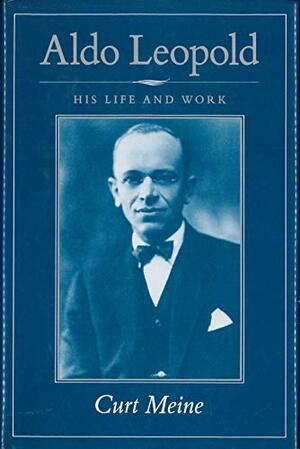 Aldo Leopold: His Life and Work by Curt Meine
