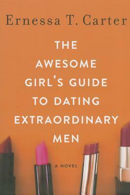 The Awesome Girl's Guide to Dating Extraordinary Men by Ernessa T. Carter