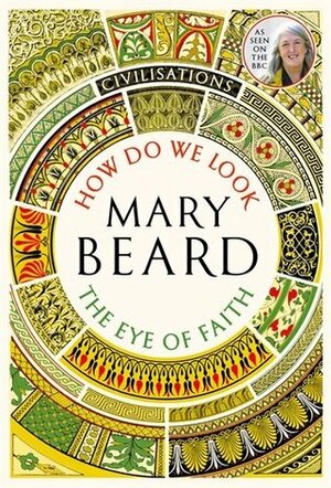 Civilisations: How Do We Look / The Eye of Faith: As seen on TV by Mary Beard