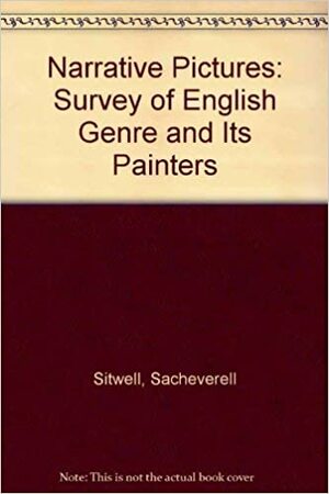 Narrative Pictures: A Survey Of English Genre &Amp; Its Painters by Sacheverell Sitwell