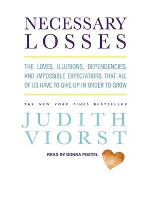 Necessary Losses: The Loves, Illusions, Dependencies, and Impossible Expectations That All of Us Have to Give Up in Order to Grow by Judith Viorst