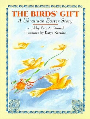 The Birds' Gift: A Ukrainian Easter Story by Katya Krenina, Eric A. Kimmel