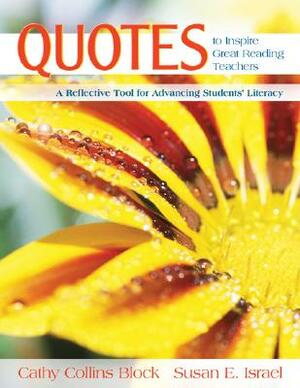 Quotes to Inspire Great Reading Teachers: A Reflective Tool for Advancing Students' Literacy by Cathy Collins Block, Susan E. Israel