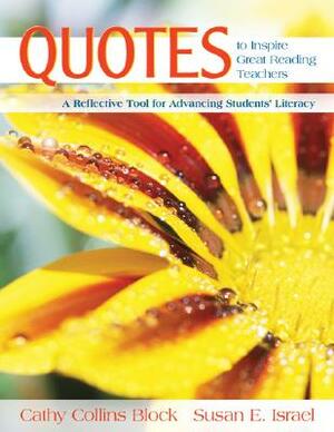 Quotes to Inspire Great Reading Teachers: A Reflective Tool for Advancing Students' Literacy by Susan E. Israel, Cathy Collins Block