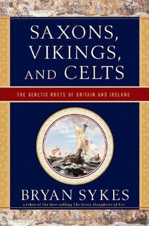 Saxons, Vikings, and Celts: The Genetic Roots of Britain and Ireland by Bryan Sykes