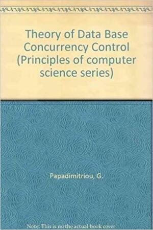 The Theory Of Database Concurrency Control by Christos H. Papadimitriou