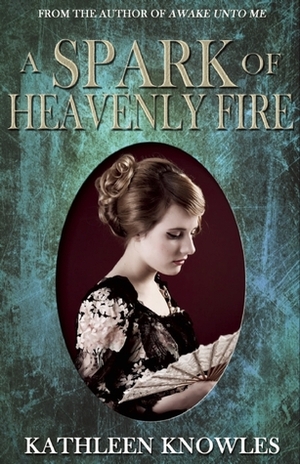 A Spark of Heavenly Fire by Kathleen Knowles