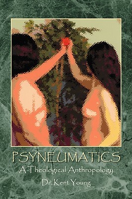 Psyneumatics: A Theological Anthropology by Kent Young