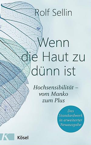 Wenn die Haut zu dünn ist: Hochsensibilität - vom Manko zum Plus by Rolf Sellin