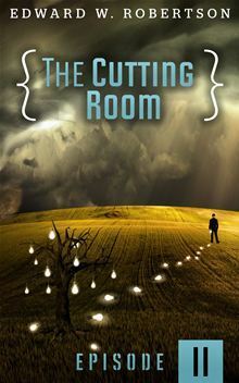 The Cutting Room: Episode II by Edward W. Robertson