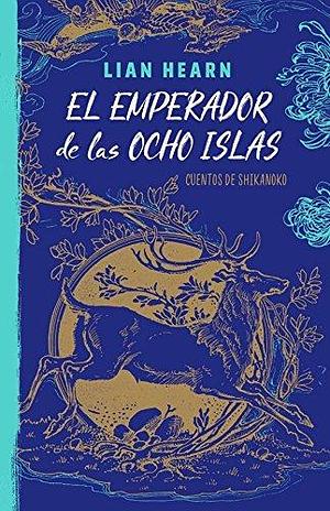 El emperador de las ocho islas: Cuentos de Shikanoko by Lian Hearn, Lian Hearn