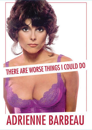 There Are Worse Things I Could Do by Adrienne Barbeau