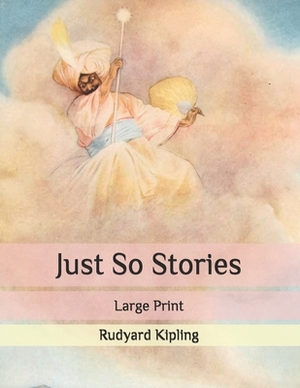 Just So Stories: Large Print by Rudyard Kipling