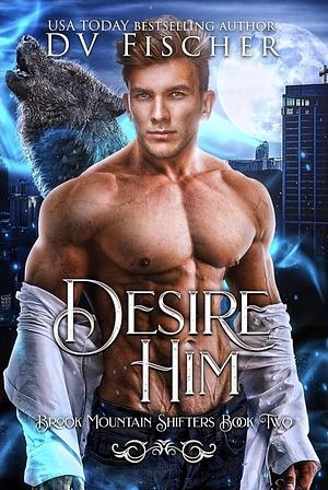 Desire Him by D.V. Fischer