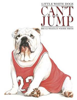 Little White Dogs Can't Jump by Bruce Whatley