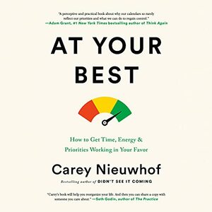 At Your Best: How to Get Time, Energy, and Priorities Working in Your Favor by Carey Nieuwhof