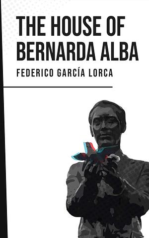 THE HOUSE OF BERNARDA ALBA: Federico García Lorca by Literatura Pública, Federico García Lorca, Federico García Lorca