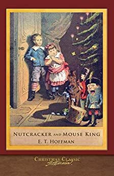 Christmas Classic: Nutcracker and Mouse King by E.T.A. Hoffmann