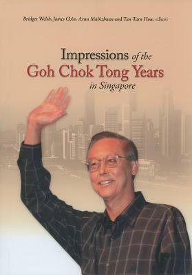 Impressions of the Goh Chok Tong Years in Singapore by Arun Mahizhnan, Bridget Welsh, James Chin, Tan Tarn How