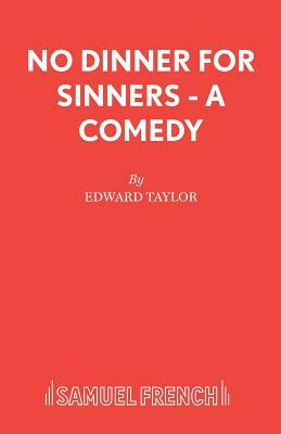 No Dinner for Sinners - A Comedy by Edward Taylor