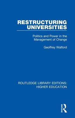 Restructuring Universities: Politics and Power in the Management of Change by Geoffrey Walford