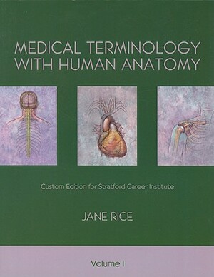 Medical Terminology with Human Anatomy, Volume 1: Custom Edition for Stratford Career Institute [With CDROM] by Jane Rice