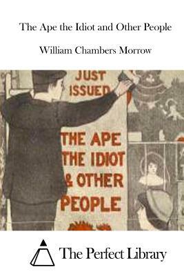The Ape the Idiot and Other People by William Chambers Morrow