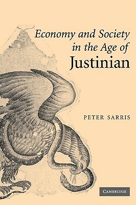 Economy and Society in the Age of Justinian by Peter Sarris, Sarris Peter